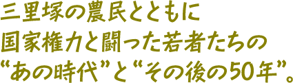 三里塚の農民とともに国家権力と闘った若者たちの“あの時代”と“その後の50年”